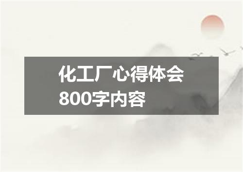 化工厂心得体会800字内容