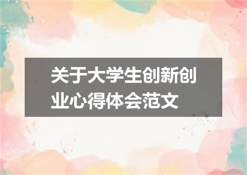 关于大学生创新创业心得体会范文