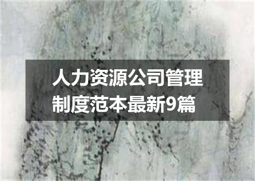 人力资源公司管理制度范本最新9篇