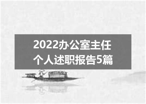 2022办公室主任个人述职报告5篇