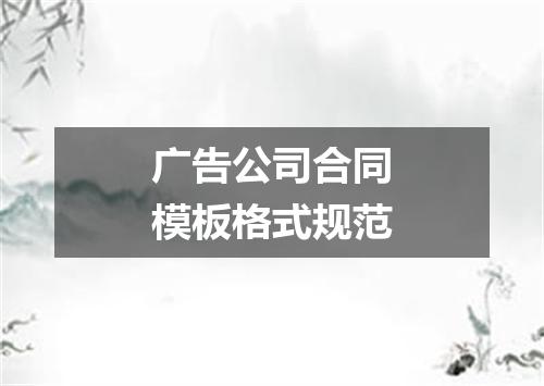 广告公司合同模板格式规范