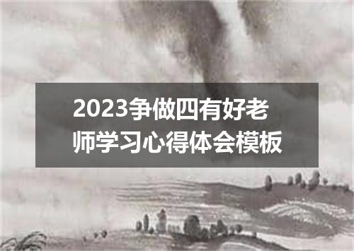 2023争做四有好老师学习心得体会模板