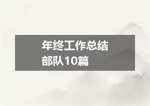 年终工作总结部队10篇