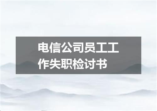 电信公司员工工作失职检讨书