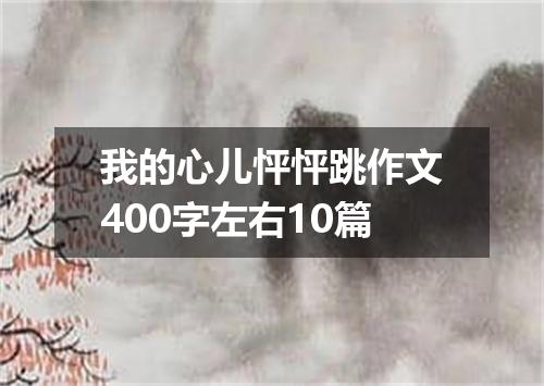 我的心儿怦怦跳作文400字左右10篇