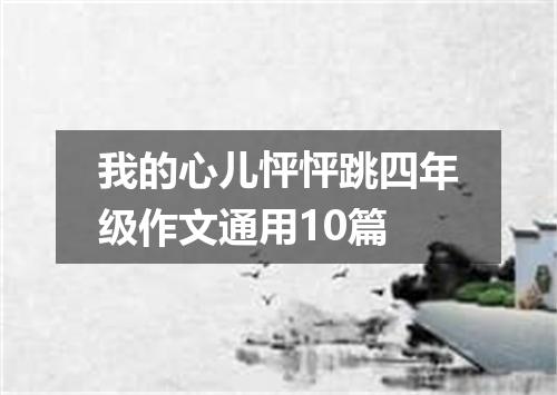 我的心儿怦怦跳四年级作文通用10篇