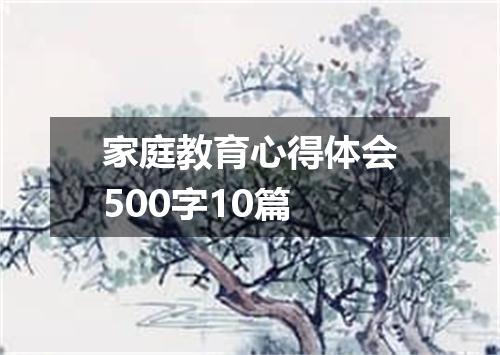 家庭教育心得体会500字10篇
