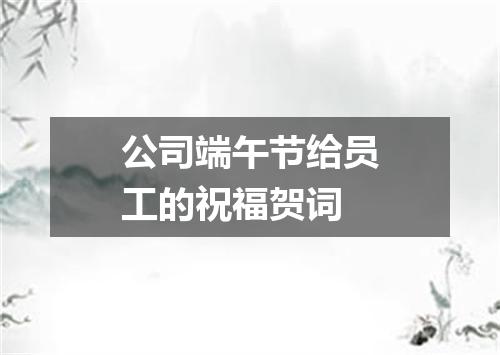 公司端午节给员工的祝福贺词