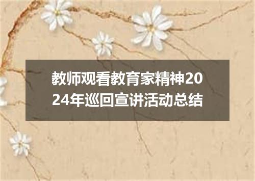 教师观看教育家精神2024年巡回宣讲活动总结