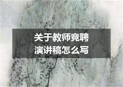 关于教师竞聘演讲稿怎么写