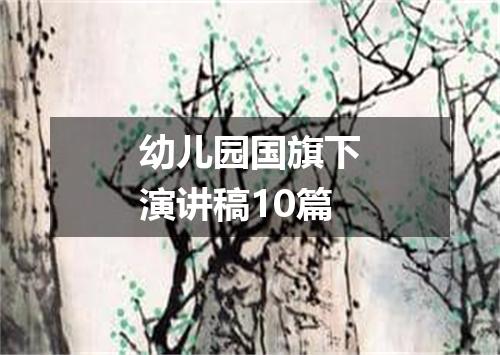 幼儿园国旗下演讲稿10篇