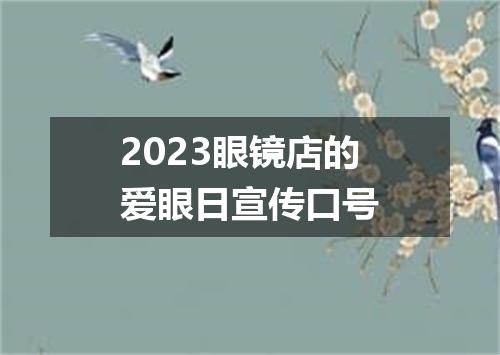 2023眼镜店的爱眼日宣传口号