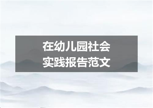 在幼儿园社会实践报告范文