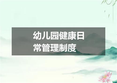 幼儿园健康日常管理制度