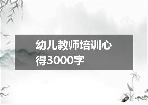 幼儿教师培训心得3000字