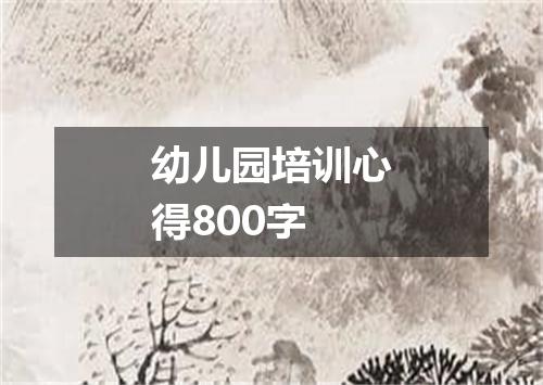 幼儿园培训心得800字