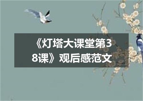 《灯塔大课堂第38课》观后感范文