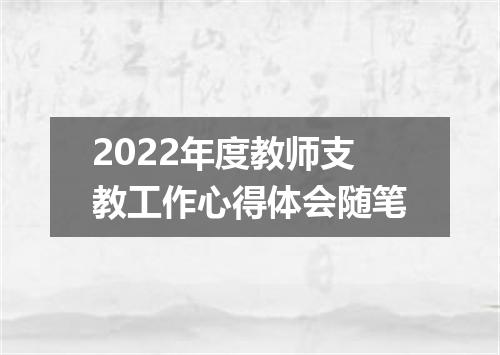 2022年度教师支教工作心得体会随笔