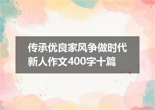 传承优良家风争做时代新人作文400字十篇