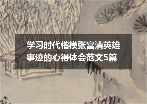 学习时代楷模张富清英雄事迹的心得体会范文5篇