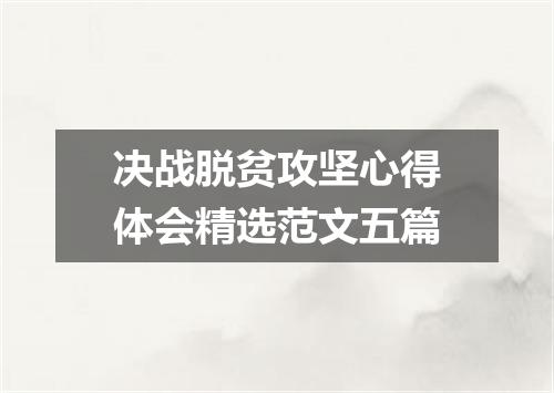 决战脱贫攻坚心得体会精选范文五篇
