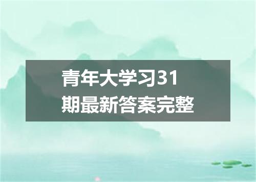 青年大学习31期最新答案完整