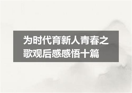 为时代育新人青春之歌观后感感悟十篇