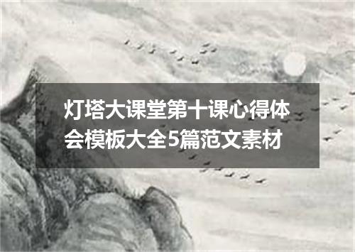 灯塔大课堂第十课心得体会模板大全5篇范文素材