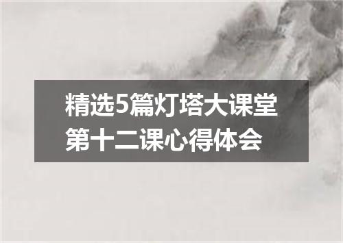 精选5篇灯塔大课堂第十二课心得体会