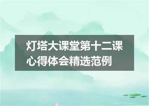 灯塔大课堂第十二课心得体会精选范例