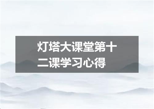 灯塔大课堂第十二课学习心得
