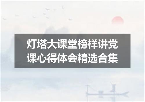 灯塔大课堂榜样讲党课心得体会精选合集