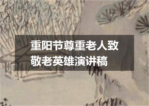 重阳节尊重老人致敬老英雄演讲稿