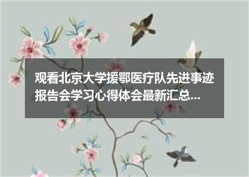 观看北京大学援鄂医疗队先进事迹报告会学习心得体会最新汇总5篇