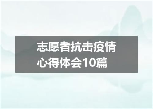 志愿者抗击疫情心得体会10篇