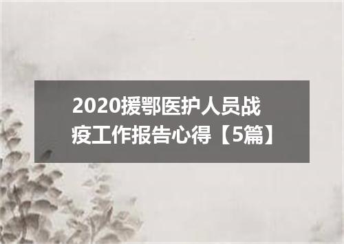2020援鄂医护人员战疫工作报告心得【5篇】