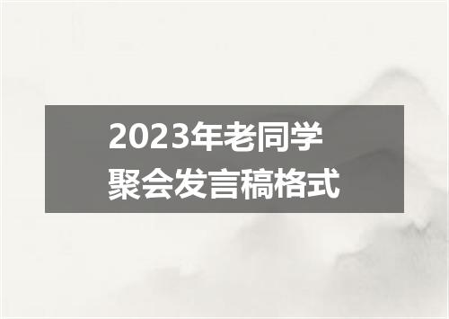 2023年老同学聚会发言稿格式