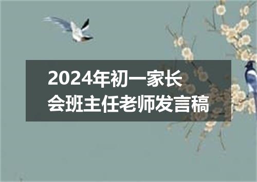 2024年初一家长会班主任老师发言稿