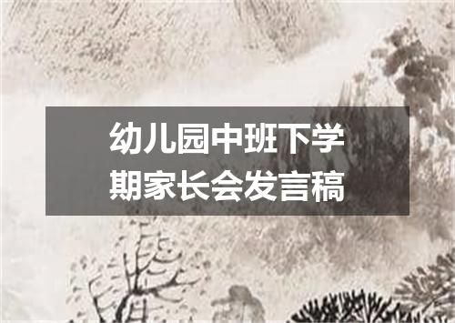 幼儿园中班下学期家长会发言稿