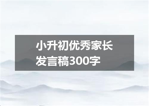 小升初优秀家长发言稿300字