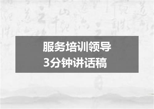 服务培训领导3分钟讲话稿
