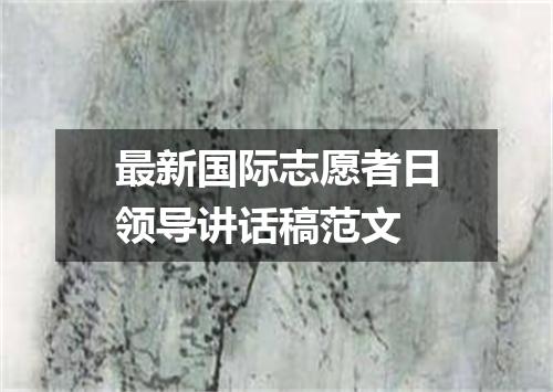最新国际志愿者日领导讲话稿范文