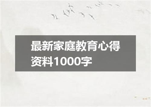 最新家庭教育心得资料1000字