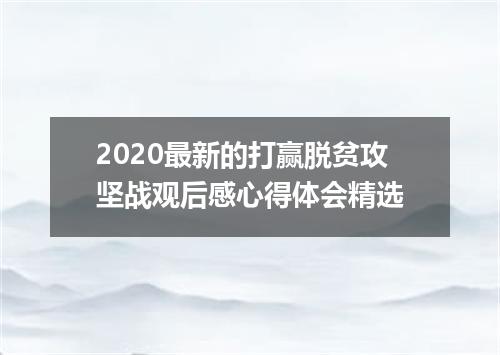 2020最新的打赢脱贫攻坚战观后感心得体会精选