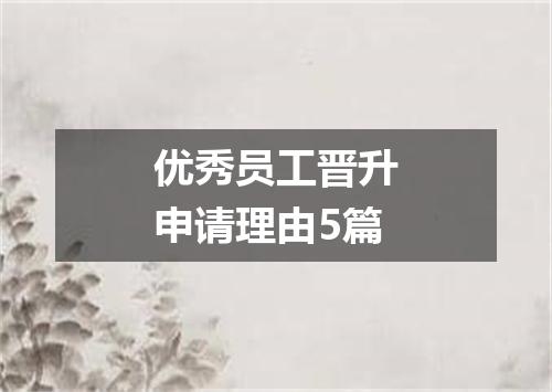 优秀员工晋升申请理由5篇