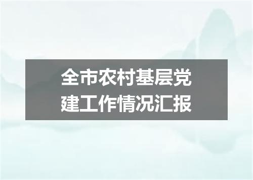全市农村基层党建工作情况汇报