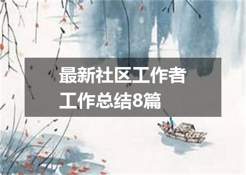 最新社区工作者工作总结8篇