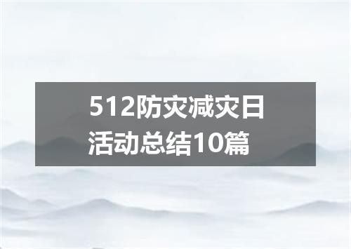 512防灾减灾日活动总结10篇