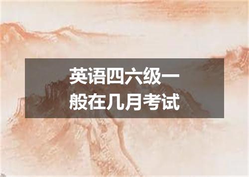英语四六级一般在几月考试