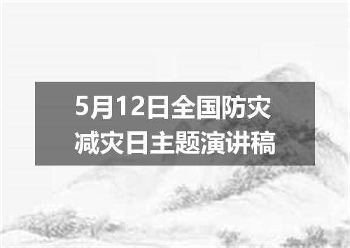 5月12日全国防灾减灾日主题演讲稿